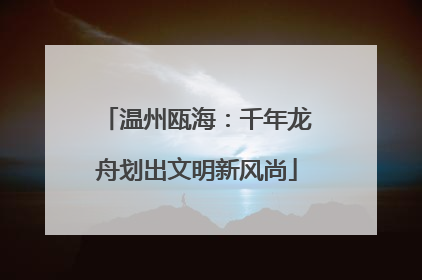 温州瓯海：千年龙舟划出文明新风尚